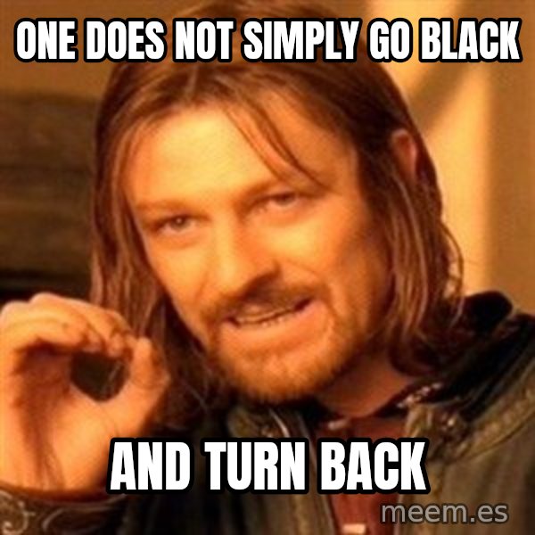 One Does Not Simply meme: One does not simply go black / and turn back