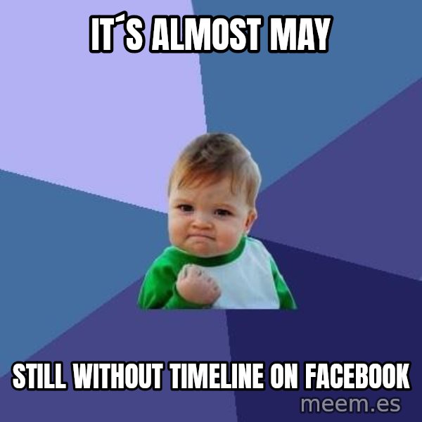 Success Kid meme: it´s almost may / still without timeline on facebook
