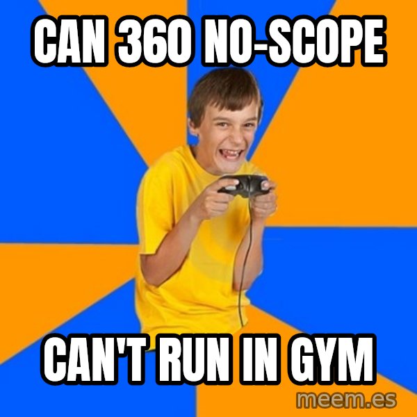Annoying Gamer Kid meme: Can 360 no-scope / can't run in gym