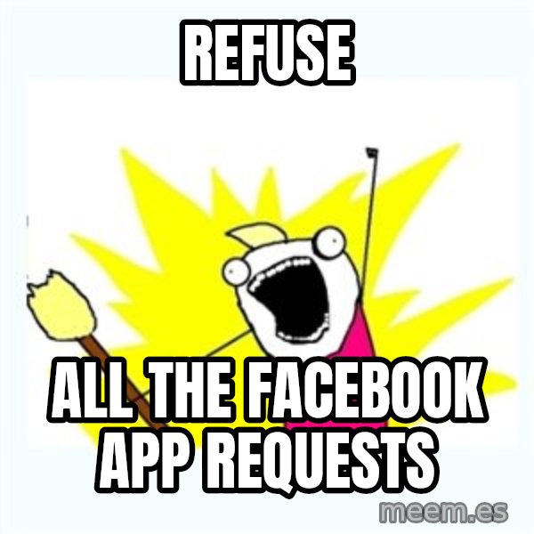 X ALL THE THINGS meme: REFUSE / ALL THE FACEBOOK APP REQUESTS