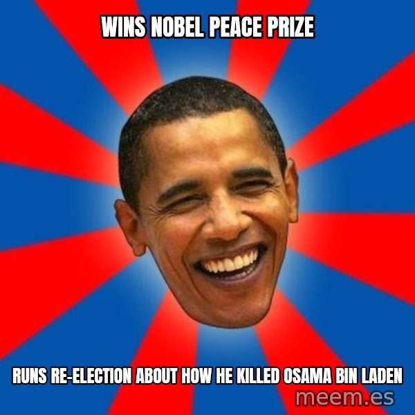 Obama meme: Wins nobel peace prize / runs re-election about how he killed Osama Bin Laden