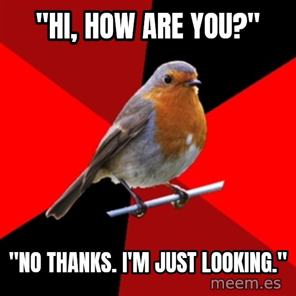 Retail Robin meme: "Hi, how are you?" / "No thanks. I'm just looking."