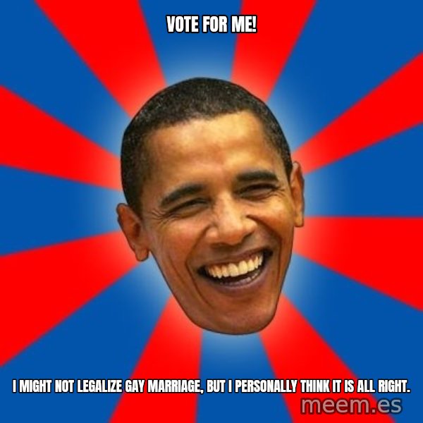 Obama meme: Vote for me! / I might not legalize gay marriage, but I personally think it is all right.