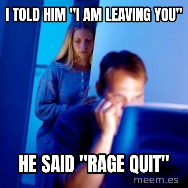 Internet Husband meme: I TOLD HIM "i am leaving you" / He Said "RAGE QUIT"