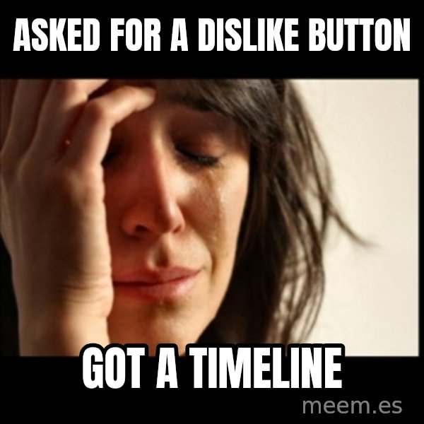 First World Problems meme: asked for a dislike button / got a timeline