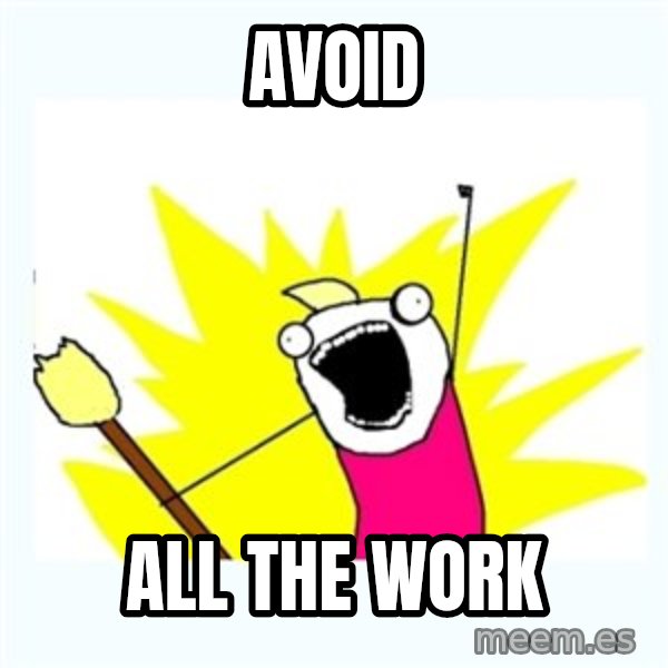 X ALL THE THINGS meme: avoid / all the work