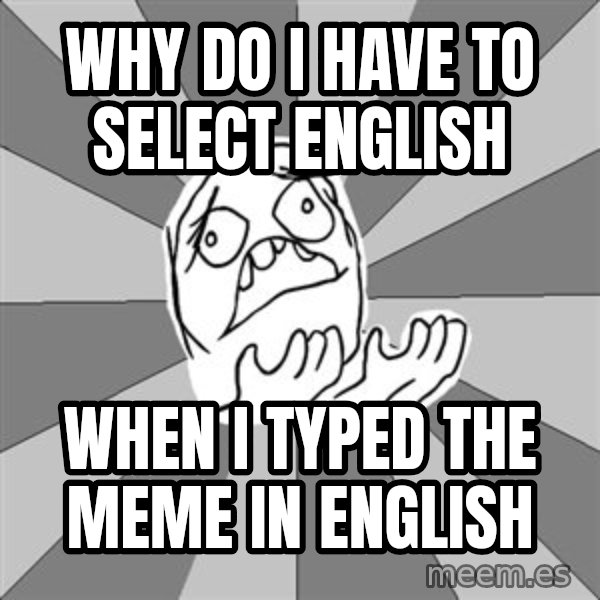 Whyyy??? meme: Why do i have to select english / when i typed the meme in english