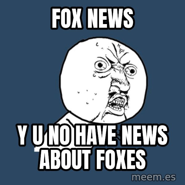 Y U No meme: fox news / y u no have news about foxes