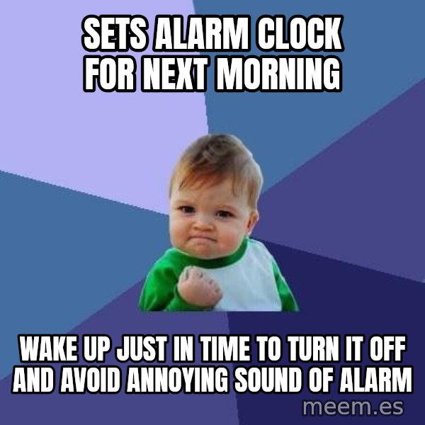 Success Kid meme: Sets alarm clock for next morning / Wake up just in time to turn it off and avoid annoying sound of alarm
