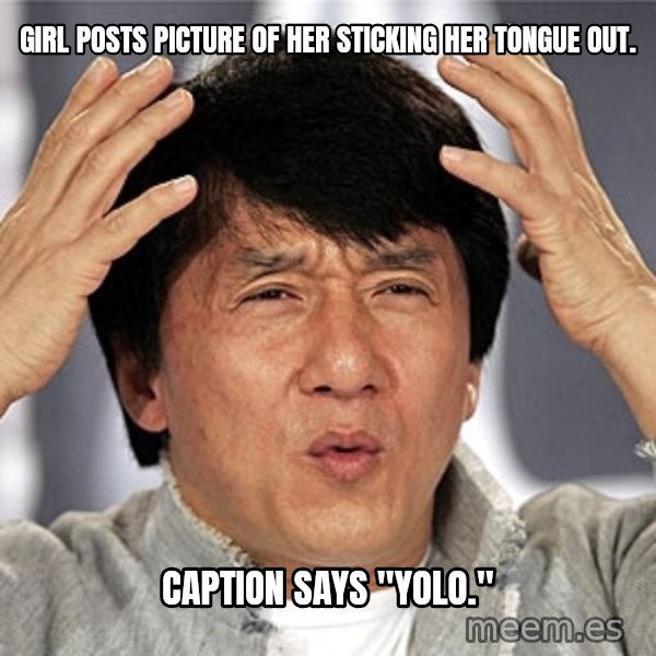 Jackie Chan meme: Girl posts picture of her sticking her tongue out. / Caption says "yolo."