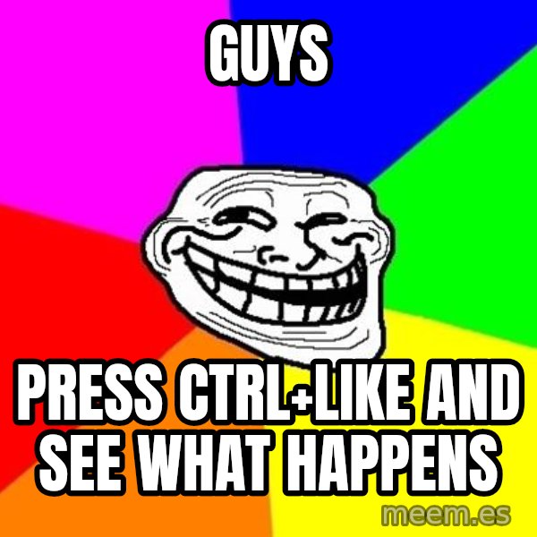 Trollface meme: guys / press ctrl+like and see what happens