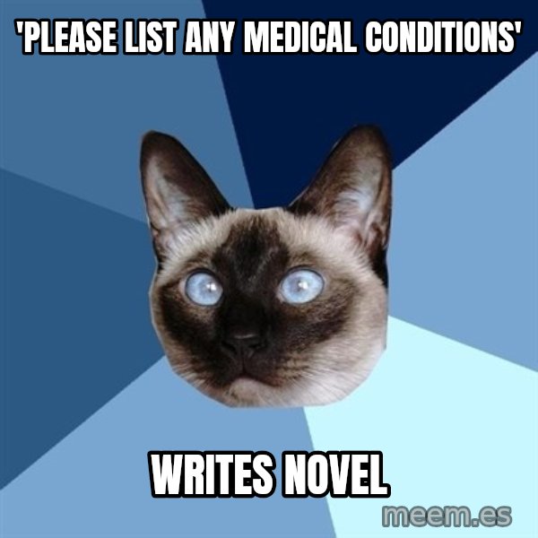 Chronic Illness Cat meme: 'please list any medical conditions' / writes novel