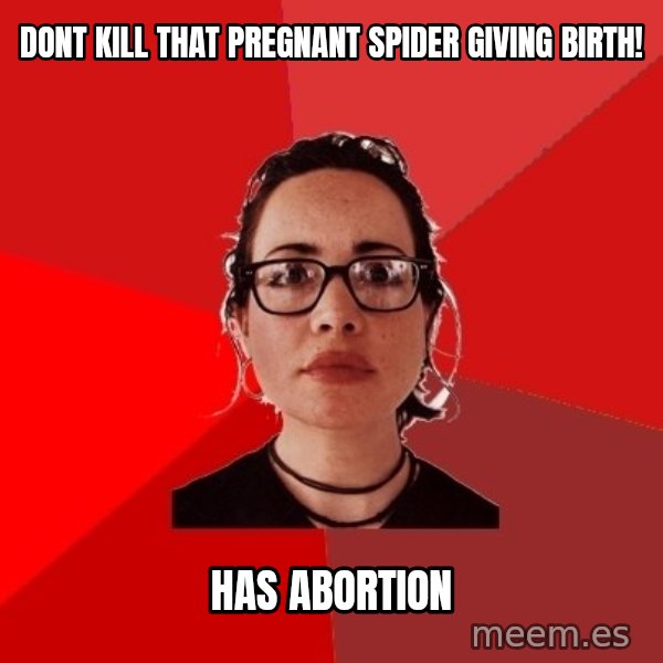 Liberal Douche Garofalo meme: dont kill that pregnant spider giving birth! / has abortion