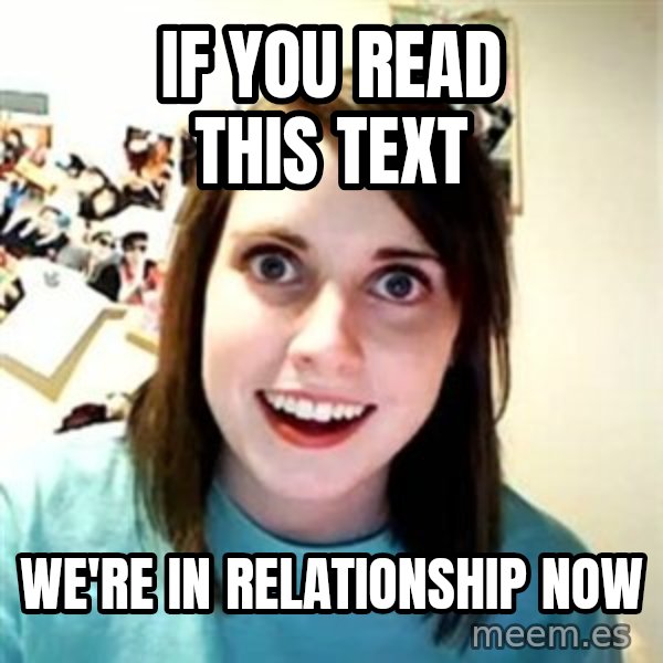 Overly Attached Girlfriend meme: IF YOU READ THIS TEXT / WE'RE IN RELATIONSHIP NOW