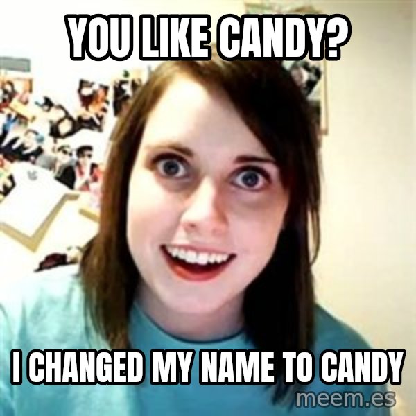 Overly Attached Girlfriend meme: you like candy? / i changed my name to candy