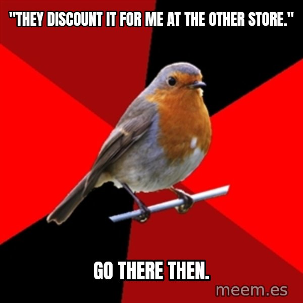 Retail Robin meme: "They discount it for me at the other store." / GO THERE THEN.