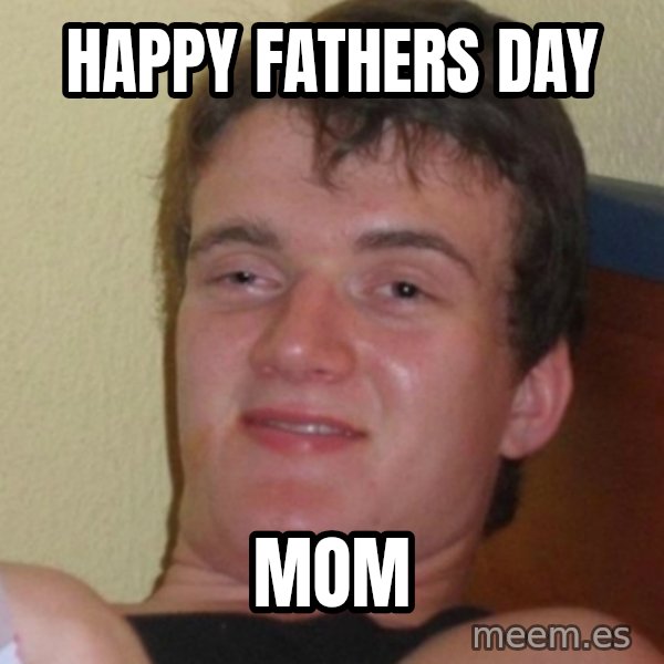 Stoner Stanley meme: Happy Fathers day / mom