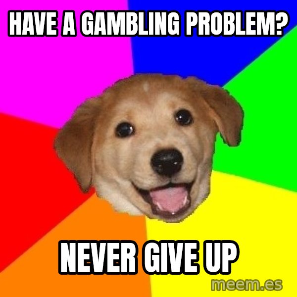 Advice Dog meme: have a gambling problem? / Never give up