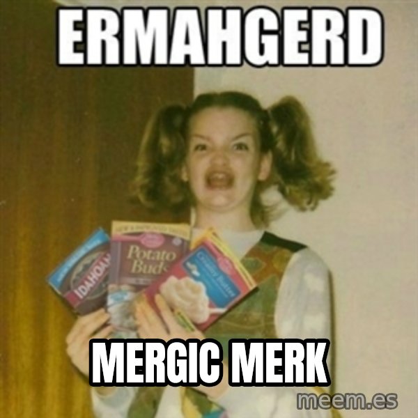 Ermahgerd meme: MERGIC MERK