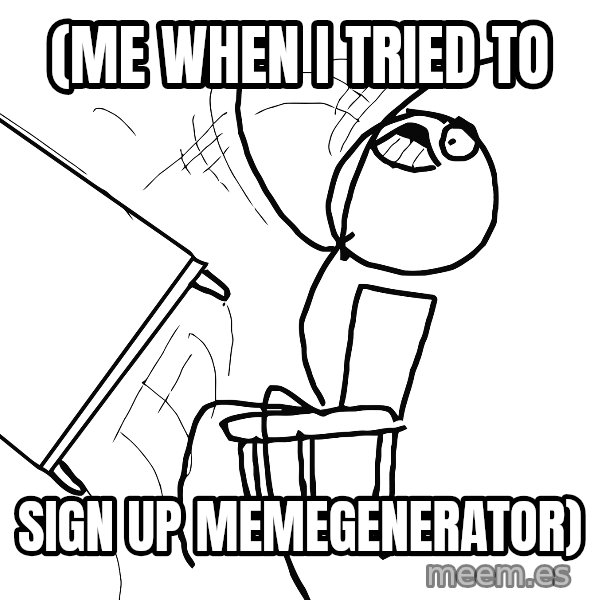 Desk Flip Rage Guy meme: (me when i tried to / sign up memegenerator)