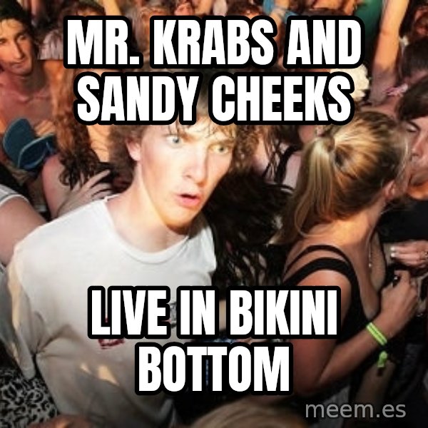 Sudden Realization Ralph meme: Mr. Krabs and Sandy Cheeks / Live in Bikini Bottom