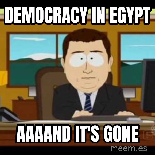 south park aand it's gone meme: Democracy in egypt / aaaand it's gone