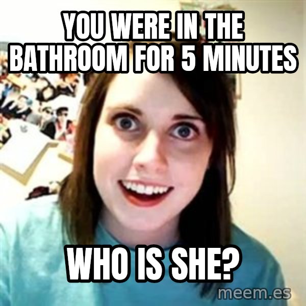 Overly Attached Girlfriend meme: You were in the bathroom for 5 minutes / who is she?