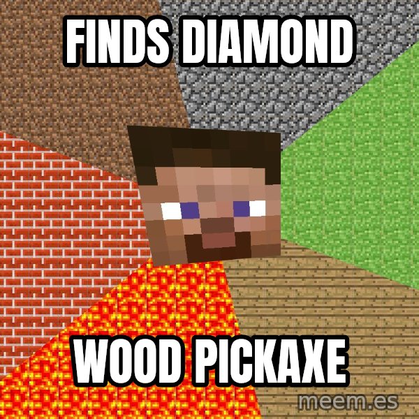 Minecraft Guy meme: finds diamond / wood pickaxe