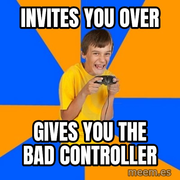 Annoying Gamer Kid meme: invites you over / gives you the bad controller