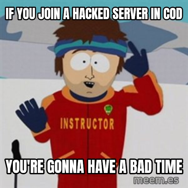 SouthPark Bad Time meme meme: if you join a hacked server in cod / YOu're gonna have a bad time