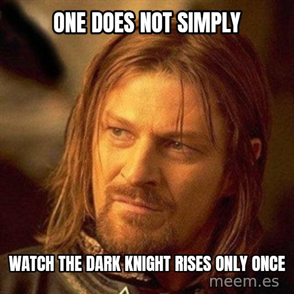 Boromir meme: oNE DOES NOT SIMPLY / WATCH THE DARK KNIGHT RISES ONLY ONCE