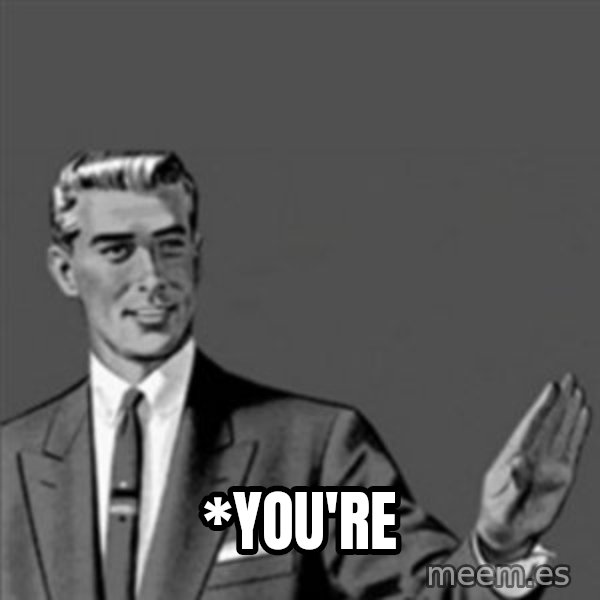Correction Guy meme: *You're