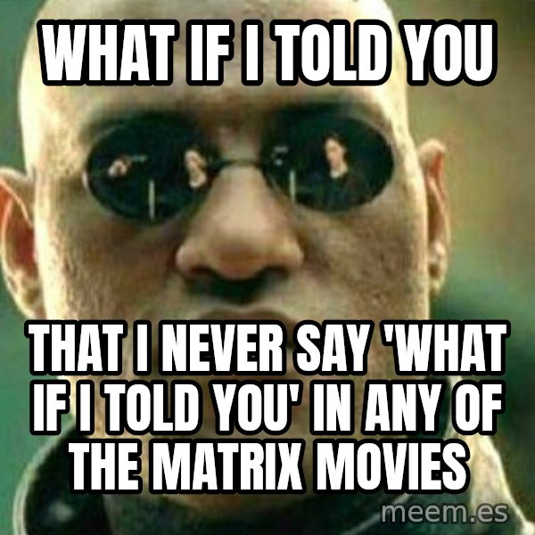 What If I Told You meme: What if I told you / that i never say 'what if i told you' in any of the matrix movies