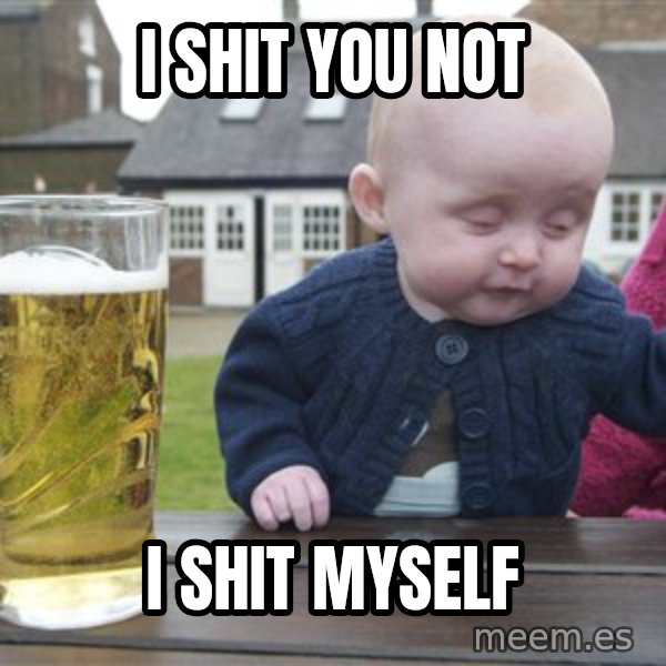 drunk baby 1 meme: I shit you not / I shit myself