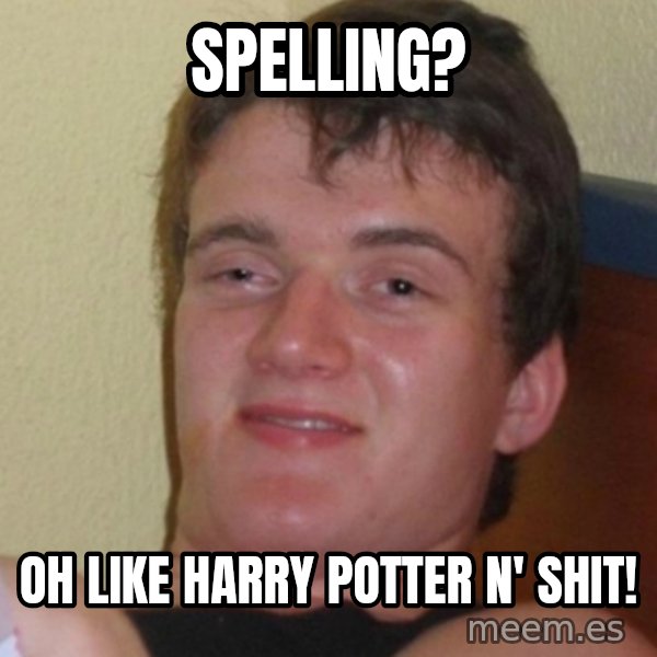 Stoner Stanley meme: Spelling? / Oh like harry potter n' shit!