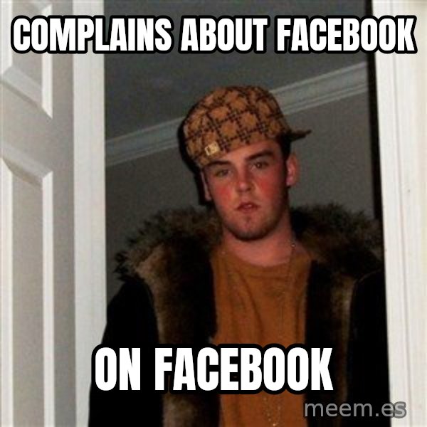 Scumbag Steve meme: complains about facebook / on facebook