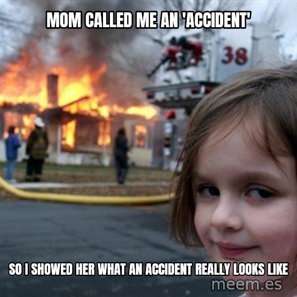 Disaster Girl meme: mom called me an 'accident' / so i showed her what an accident really looks like