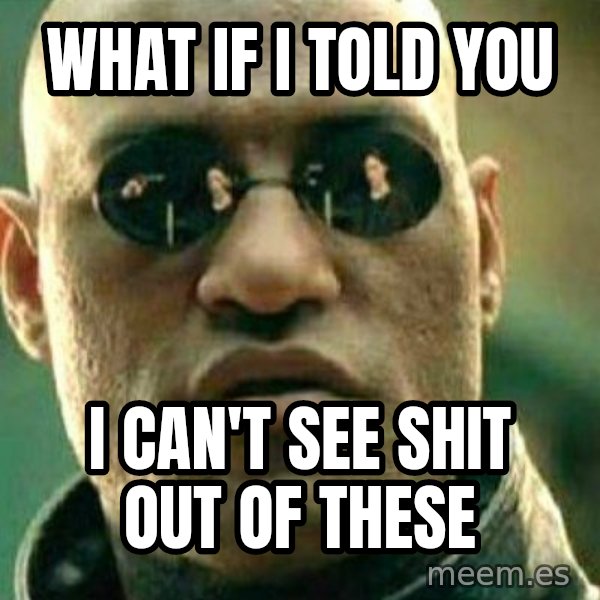What If I Told You meme: what if i told you / i can't see shit out of these