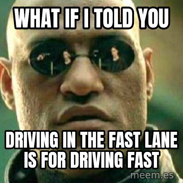 What If I Told You meme: what if i told you / driving in the fast lane is for driving fast