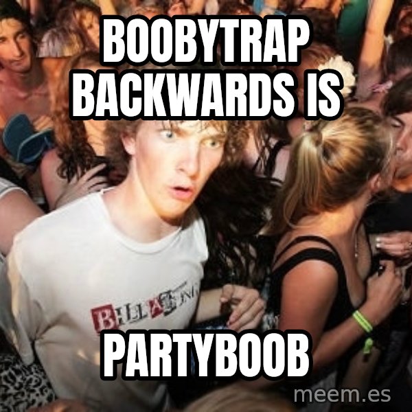 Sudden Realization Ralph meme: boobytrap backwards is / partyboob