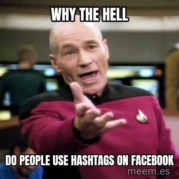 Picard Wtf meme: Why the hell / do people use hashtags on facebook