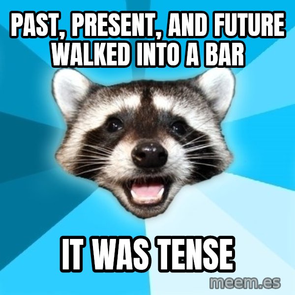 Lame Pun Coon meme: past, present, and future walked into a bar / it was tense