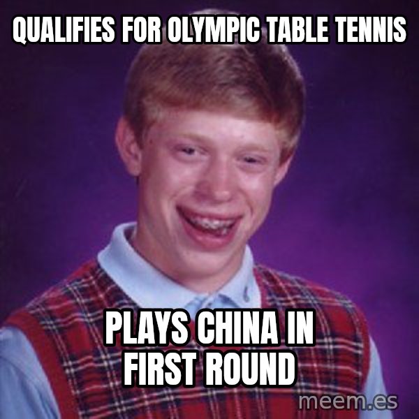 Bad Luck Brian meme: Qualifies for olympic table tennis / plays china in first round