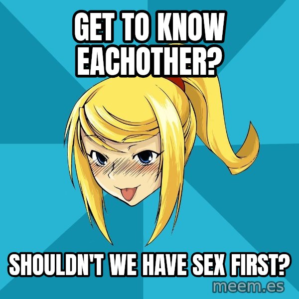 Horney Samus meme: get to know eachother? / shouldn't we have sex first?