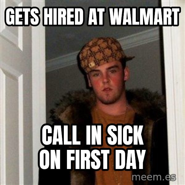 Scumbag Steve meme: gets hired at walmart / call in sick on first day