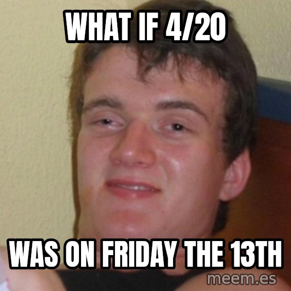 Stoner Stanley meme: what if 4/20 / was on friday the 13th