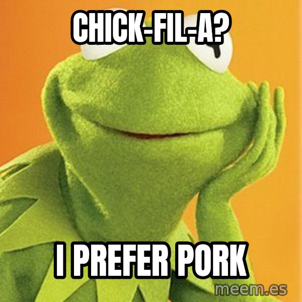 Kermit the frog meme: chick-fil-a? / i prefer pork