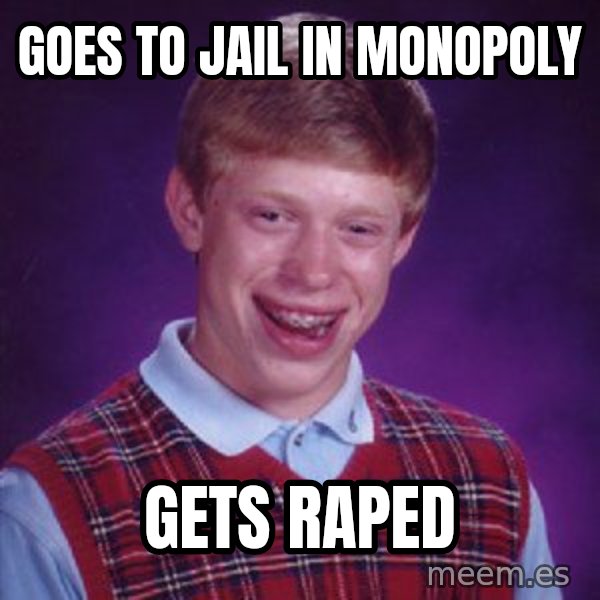 Bad Luck Brian meme: goes to jail in monopoly / gets raped
