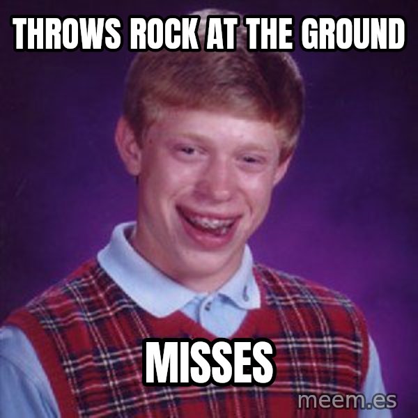 Bad Luck Brian meme: throws rock at the ground / misses