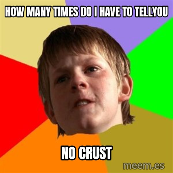 Angry School Boy meme: how many times do i have to tellyou / no crust
